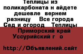 Теплицы из поликарбоната.н айдете дешевле- вернем разницу. - Все города Сад и огород » Теплицы   . Приморский край,Уссурийский г. о. 